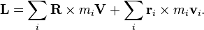 \mathbf{L} = \sum_i \mathbf{R} \times m_i\mathbf{V} + \sum_i \mathbf{r}_i \times m_i\mathbf{v}_i .