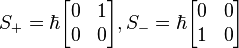  S_+ = \hbar  \begin{bmatrix} 0&1\\ 0&0 \end{bmatrix},
S_-= \hbar  \begin{bmatrix} 0&0\\ 1&0 \end{bmatrix}