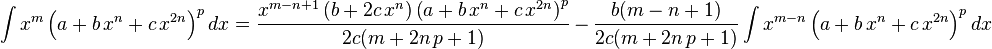 
\int x^m\left(a+b\,x^n+c\,x^{2 n}\right)^p dx=
  \frac{x^{m-n+1} \left(b+2c\,x^n\right)\left(a+b\,x^n+c\,x^{2 n}\right)^p}{2c (m+2n\,p+1)}\,-\,
  \frac{b (m-n+1)}{2c (m+2n\,p+1)} \int x^{m-n} \left(a+b\,x^n+c\,x^{2 n}\right)^p dx
