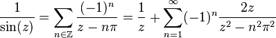 
 \frac{1}{\sin(z)}
		= \sum_{n \in \mathbb{Z}} \frac{(-1)^n}{z-n\pi}
		= \frac{1}{z}+ \sum_{n=1}^\infty (-1)^n \frac{2z}{z^2 - n^2 \pi^2}
