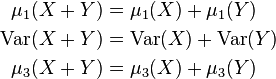 \begin{align}
\mu_1(X+Y) &= \mu_1(X)+\mu_1(Y) \\
\operatorname{Var}(X+Y) &=\operatorname{Var}(X) + \operatorname{Var}(Y) \\
\mu_3(X+Y) &=\mu_3(X)+\mu_3(Y)
\end{align}