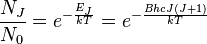 \frac{N_J}{N_0}=e^{-\frac{E_J}{kT}} =e^{-\frac {BhcJ(J+1)}{kT}}