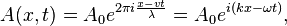 A(x, t) = A_0e^{2 \pi i \frac{x - v t}{\lambda}}= A_0e^{i (k x - \omega t)},