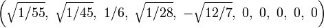 \left({\sqrt {1/55}},\ {\sqrt {1/45}},\ 1/6,\ {\sqrt {1/28}},\ -{\sqrt {12/7}},\ 0,\ 0,\ 0,\ 0,\ 0\right)