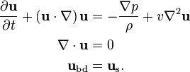 \begin{align}
\frac{\partial \mathbf{u}}{\partial t}+\left(\mathbf{u}\cdot \nabla \right)\mathbf{u} &= -\frac{\nabla p}{\rho} + v \nabla^2 \mathbf{u}\\
\nabla\cdot \mathbf{u} &= 0\\
\mathbf{u}_\text{bd} &=\mathbf{u}_\text{s}.
\end{align} 