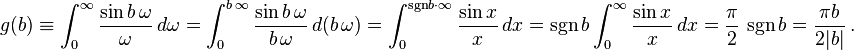 g(b)\equiv \int_0^\infty \frac{\sin b\,\omega}{\omega}\,d\omega = \int_0^{b\,\infty} \frac{\sin b\,\omega}{b\,\omega}\,d(b\,\omega) = \int_0^{\sgn \! b\cdot\infty} \frac{\sin x}{x}\,dx = \sgn b \int_0^\infty \frac{\sin x}{x}\,dx = \frac{\pi}{2}\,\sgn b=    {\pi b \over 2 |b|}  ~.