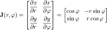 \mathbf J(r, \varphi) = \begin{bmatrix}
  \dfrac{\partial x}{\partial r} & \dfrac{\partial x}{\partial\varphi}\\[1em]
  \dfrac{\partial y}{\partial r} & \dfrac{\partial y}{\partial\varphi} \end{bmatrix}
= \begin{bmatrix}
  \cos\varphi & - r\sin \varphi \\
  \sin\varphi &   r\cos \varphi \end{bmatrix}