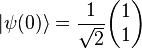 |\psi(0)\rang= \frac{1}{\sqrt{2}}\begin{pmatrix} 1 \\ 1 \end{pmatrix}