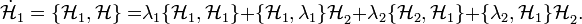  \mathcal{\dot{H}}_1 = \{\mathcal{H}_1,\mathcal{H\}=}\lambda _1 \{\mathcal{H}_1, \mathcal{H}_1\mathcal{\}+}\{\mathcal{H}_1,\lambda_1\mathcal{\}
\mathcal{H}}_2\mathcal{+\lambda}_2\{\mathcal{H}_2,\mathcal{H}_1
\mathcal{\}+}\{\mathcal{\lambda }_2,\mathcal{H}_1\mathcal{\}H}_2.