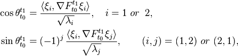 
\begin{align}
\cos\theta_{t_{0}}^{t_1}&=\frac{\langle \xi_{i},\nabla F^{t_1}_{t_0}\xi_{i}\rangle }{\sqrt{\lambda_{i}}},\quad i=1\,\,or\,\,\,2,\\
\sin\theta_{t_{0}}^{t_1}&=\left(-1\right)^{j}\frac{\langle \xi_{i},\nabla F^{t_1}_{t_0}\xi_{j}\rangle }{\sqrt{\lambda_{j}}},\qquad (i,j)=(1,2)\,\,or\,\,(2,1),\\
\end{align}
