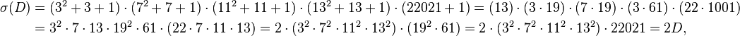 \begin{align}
\sigma(D) 
&= (3^2+3+1)\cdot(7^2+7+1)\cdot(11^2+11+1)\cdot(13^2+13+1)\cdot(22021+1) 
= (13)\cdot(3\cdot19)\cdot(7\cdot19)\cdot(3\cdot61)\cdot(22\cdot1001) \\
&= 3^2\cdot7\cdot13\cdot19^2\cdot61\cdot(22\cdot7\cdot11\cdot13) = 2 \cdot (3^2\cdot7^2\cdot11^2\cdot13^2) \cdot (19^2\cdot61) = 2 \cdot (3^2\cdot7^2\cdot11^2\cdot13^2) \cdot 22021 = 2D,
\end{align}