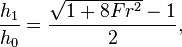   {h_1 \over h_0}   =\frac{{\sqrt{1+{{8Fr^2}}} -1}}{2},  