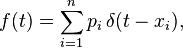 f(t) = \sum_{i=1}^np_i\, \delta(t-x_i),