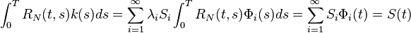 \int^T_0 R_N(t,s)k(s)ds = \sum^{\infty}_{i=1} \lambda_i S_i \int^T _0 R_N(t,s)\Phi_i (s) ds = \sum^{\infty}_{i=1} S_i \Phi_i(t) = S(t)