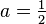 \textstyle a=\frac{1}{2}