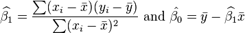 \widehat{\beta_1}=\frac{\sum(x_i-\bar{x})(y_i-\bar{y})}{\sum(x_i-\bar{x})^2}\text{ and }\hat{\beta_0}=\bar{y}-\widehat{\beta_1}\bar{x}