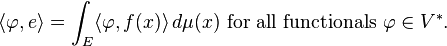  \langle \varphi, e\rangle = \int_E \langle \varphi, f(x) \rangle \, d\mu(x)\text{ for all functionals }\varphi\in V^*.