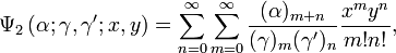 \Psi_2 \left( \alpha; \gamma, \gamma'; x, y \right) = \sum_{n=0}^{\infty}\sum_{m=0}^\infty \frac{(\alpha)_{m+n}}{(\gamma)_m(\gamma')_n} \frac{x^m y^n}{m!n!},