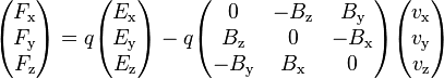  \begin{pmatrix}
F_\text{x} \\
F_\text{y} \\
F_\text{z} \\
\end{pmatrix} = q\begin{pmatrix}
E_\text{x} \\
E_\text{y} \\
E_\text{z} \\
\end{pmatrix} - q \begin{pmatrix}
0 & - B_\text{z} & B_\text{y} \\
B_\text{z} & 0 & - B_\text{x} \\
- B_\text{y} & B_\text{x} & 0 \\
\end{pmatrix} \begin{pmatrix}
v_\text{x} \\
v_\text{y} \\
v_\text{z} \\
\end{pmatrix}