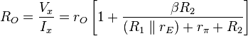 R_O = \frac{V_x}{I_x} = r_O \left[ 1 + \frac{\beta R_2}{( R_1 \parallel r_E ) + r_\pi + R_2} \right] 