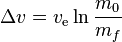 \Delta v = v_\text{e} \ln \frac {m_0} {m_f}