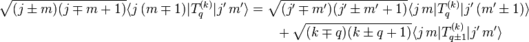 
\begin{align} 
    \sqrt{(j \pm m) (j \mp m + 1)} \langle j \, (m \mp 1) | T^{(k)}_q | j' \, m' \rangle
  &= \sqrt{(j' \mp m') (j' \pm m' + 1)} \langle j \, m | T^{(k)}_q | j' \, (m' \pm 1) \rangle \\
  & \qquad {} + \sqrt{(k \mp q) (k \pm q + 1)} \langle j \, m | T^{(k)}_{q \pm 1} | j' \, m' \rangle
\end{align}
