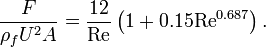  \frac{F}{\rho_f U^2 A} = \frac{12}{ \mathrm{Re}} \left( 1 + 0.15\mathrm{Re}^{0.687} \right) . 