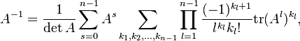 A^{-1} = \frac{1}{\det A}\sum_{s=0}^{n-1}A^{s}\sum_{ k_1,k_2,\ldots ,k_{n-1}}\prod_{l=1}^{n-1} \frac{(-1)^{k_l+1}}{l^{k_l}k_{l}!}\mathrm{tr}(A^l)^{k_l},