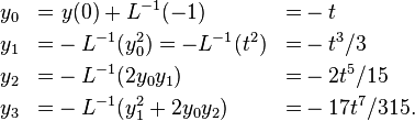  
\begin{align}
&y_{0} &=&\ y(0)+ L^{-1}(-1) &=& -t  \\
&y_{1} &=& -L^{-1}(y_{0}^{2}) =-L^{-1}(t^{2}) &=& -t^{3}/3 \\
&y_{2} &=& -L^{-1}(2y_{0}y_{1}) &=& -2t^{5}/15 \\
&y_{3} &=& -L^{-1}(y_{1}^{2}+2y_{0}y_{2}) &=& -17t^{7}/315.
\end{align}
