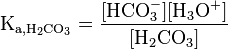 \rm K_{a,H_2CO_3} = \frac{[HCO_3^-][H_3O^+]}{[H_2CO_3]}