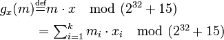 
\begin{align}
g_x (m)&\overset{\underset{\mathrm{def}}{}}{=} m \cdot x \mod (2^{32}+15)\\
&=\textstyle \sum_{i=1}^k m_i \cdot x_i \mod (2^{32}+15)
\end{align}
