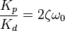 \frac{K_p}{K_d}=2\zeta \omega_0