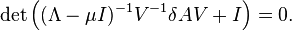 \det \left ((\Lambda-\mu I)^{-1}V^{-1}\delta AV +I \right ) = 0.