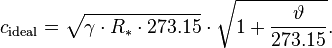 c_{\mathrm{ideal}} = \sqrt{\gamma \cdot R_* \cdot 273.15} \cdot \sqrt{1 + \frac{\vartheta}{273.15}}.