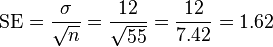 \mathrm{SE} = \frac{\sigma}{\sqrt n} = \frac{12}{\sqrt{55}} = \frac{12}{7.42} = 1.62 \,\!