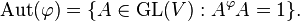 \operatorname{Aut}(\varphi) = \{A \in \operatorname{GL}(V): A^\varphi A = 1\}.