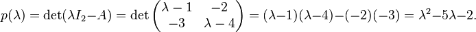 p(\lambda)=\det(\lambda I_2-A)=\det\begin{pmatrix}\lambda-1&-2\\
-3&\lambda-4\end{pmatrix}=(\lambda-1)(\lambda-4)-(-2)(-3)=\lambda^2-5\lambda-2.