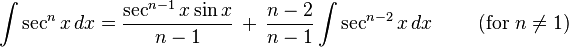  \int \sec^n x \, dx = \frac{\sec^{n-1} x \sin x}{n-1} \,+\, \frac{n-2}{n-1}\int \sec^{n-2} x \, dx \qquad \text{ (for }n \ne 1\text{)}\,\! 