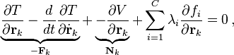 \underbrace{ \frac{\partial T}{\partial \mathbf{r}_k} - \frac{d}{dt}\frac{\partial T}{\partial \dot{\mathbf{r}}_k} }_{-\mathbf{F}_k} + \underbrace{ - \frac{\partial V}{\partial \mathbf{r}_k}}_{\mathbf{N}_k} + \sum_{i=1}^C \lambda_i \frac{\partial f_i}{\partial \mathbf{r}_k} = 0 \,, 