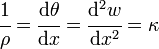 
    \cfrac{1}{\rho} = \cfrac{\mathrm{d}\theta}{\mathrm{d}x} = \cfrac{\mathrm{d}^2w}{\mathrm{d}x^2} = \kappa
 