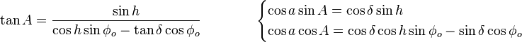 \tan A = {\sin h \over \cos h \sin\phi_o - \tan\delta \cos\phi_o} \qquad\qquad \begin{cases}
 \cos a \sin A = \cos\delta \sin h \\
 \cos a \cos A =  \cos\delta \cos h \sin\phi_o - \sin\delta \cos\phi_o
\end{cases}