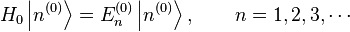  H_0 \left |n^{(0)} \right \rang = E_n^{(0)} \left |n^{(0)} \right\rang,  \qquad n = 1, 2, 3, \cdots 