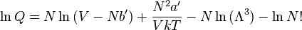 
\ln Q = N \ln {(V-Nb')} + \frac{N^2 a'}{V kT} - N \ln {(\Lambda^3)} -\ln {N!} 
