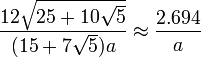 \frac{12\sqrt{25+10\sqrt{5}}}{(15+7\sqrt{5})a} \approx \frac{2.694}{a}