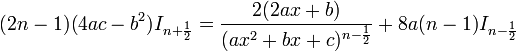 (2n-1)(4ac-b^2)I_{n+\frac{1}{2}} = \frac{2(2ax+b)}{(ax^2+bx+c)^{n-\frac{1}{2}}}+{8a(n-1)}I_{n-\frac{1}{2}}\,\!