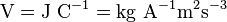 \mathrm{V=J\ C^{-1}=kg\ A^{-1}m^2s^{-3}}