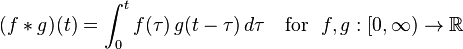 (f * g )(t) = \int_{0}^{t} f(\tau)\, g(t - \tau)\, d\tau
\ \ \ \mathrm{for} \ \ f, g : [0, \infty) \to \mathbb{R} 