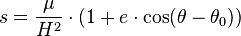 s = \frac {\mu} {H^2} \cdot \left ( 1 + e \cdot \cos (\theta-\theta_0)\right )