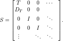 S = 

\begin{bmatrix} T & 0 & 0 & \cdots & \\ D_T & 0 & 0 & & \\ 0 & I & 0 & \ddots  \\ 0 & 0 & I & \ddots \\ \vdots & & \ddots & \ddots \end{bmatrix}
.