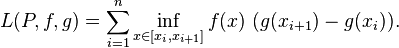 L(P,f,g) = \sum_{i=1}^n \inf_{x\in [x_i,x_{i+1}]} f(x)\,\,(g(x_{i+1})-g(x_i)).